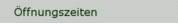 Öffnungszeiten